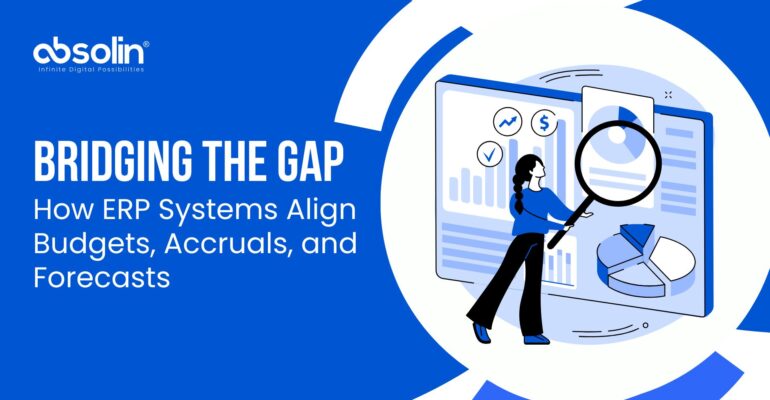 Bridging the Gap: How ERP Systems Align Budgets, Accruals, and Forecasts